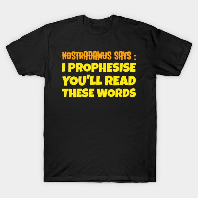 NOSTRADAMUS SAYS T-Shirt by MangoJonesLife